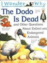 I Wonder Why the Dodo Is Dead: And Other Questions About Extinct and Endangered Animals